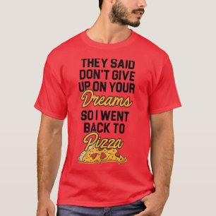 T-shirt Ils disaient de ne pas renoncer à vos rêves Pizza