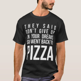 T-shirt Ils disaient de ne pas renoncer à vos rêves Pizza