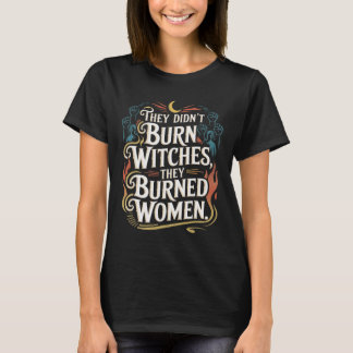 T-shirt Ils n'ont pas brûlé de sorcières, ils ont brûlé de