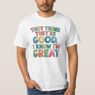 T-shirt Ils pensent qu'ils sont bons, je sais que je suis