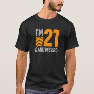 T-shirt I'm 21 Card Me Bro 21st Birthday 1