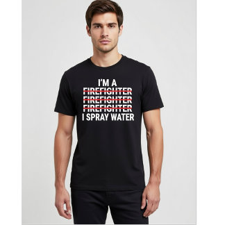 T-shirt I'm a Firefighter I Spray Water Funny Fireman Meme