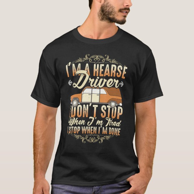 T-shirt I'm A Hearse Driver I Dont Stop When Im Tired (Devant)