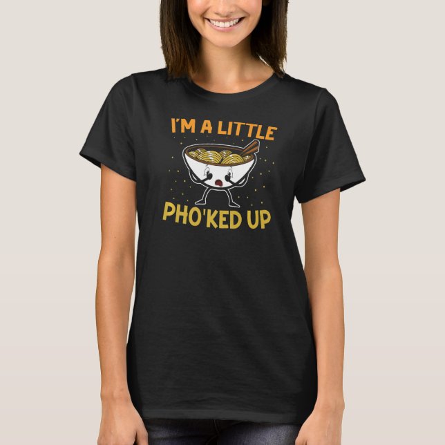 T-shirt I'm A Little Pho'ked Up Vietnamese Noodle Soup  Ph (Devant)