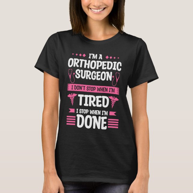 T-shirt I'm A Orthopedic Surgeon I Don't Stop When I'm Tir (Devant)