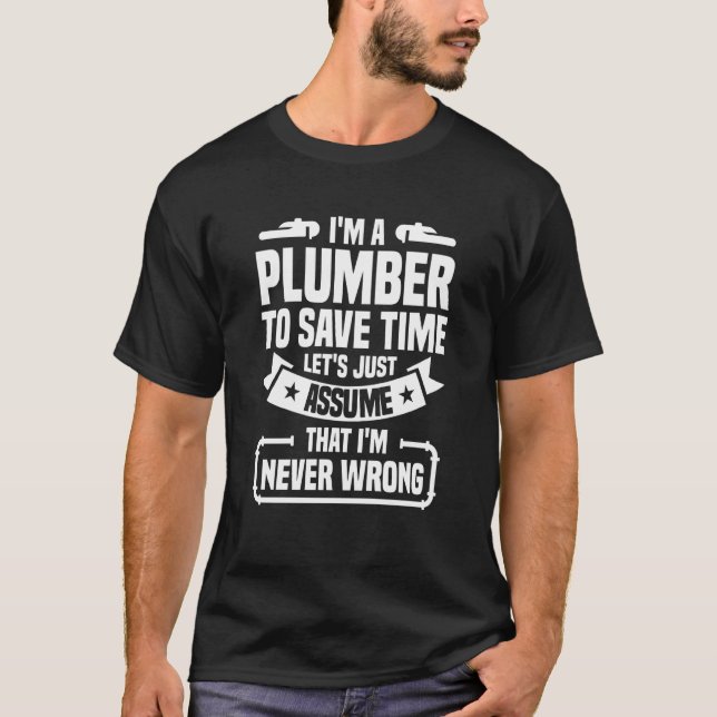 T-shirt I'm A Plumber To Save Time I'm Never Wrong Plumbin (Devant)