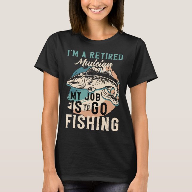 T-shirt I'm A Retired Musician My Job Is To Go Fishing (Devant)