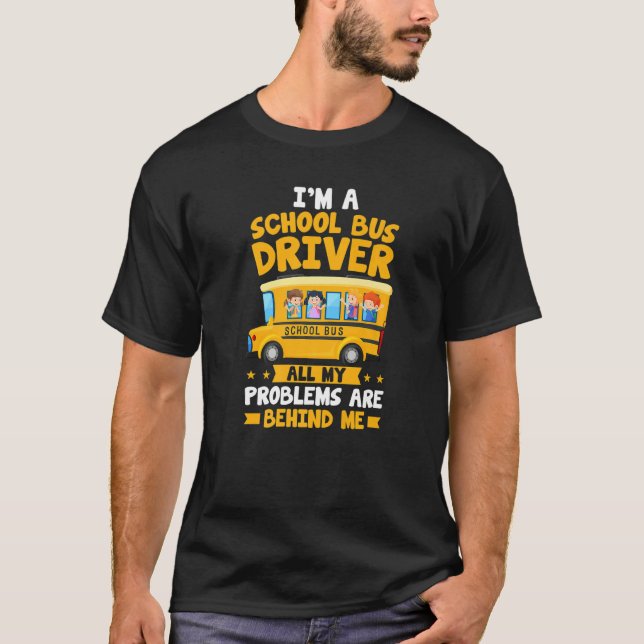 T-shirt I'm A School Bus Driver All My Problems Are Behind (Devant)