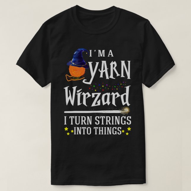 T-shirt I'm A Yarn Wirzard I Turn Strings Into Things  (Design devant)