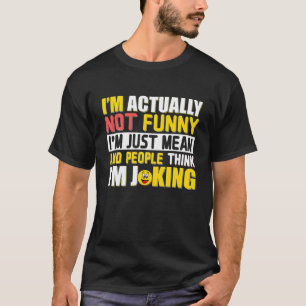 T-shirt I'm Actually Not Funny I'm Just Mean And People Th
