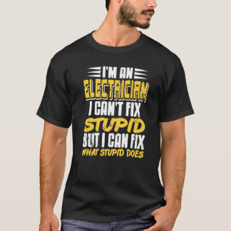 T-shirt I'm An Electrician I Can't Fix Stupid   Present