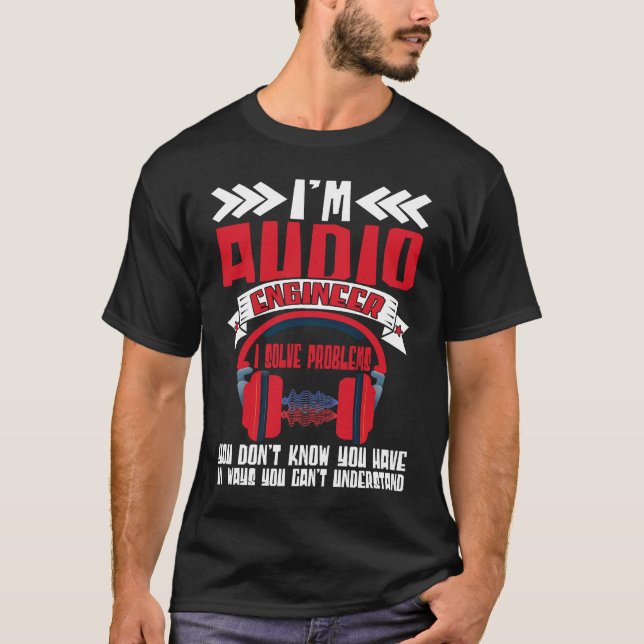 T-shirt Im Audio Engineer I Solve Problems Audio Engineer (Devant)