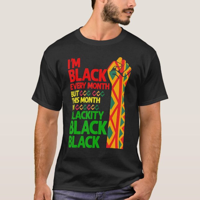 T-shirt I'm Black Every Month But This Month I'm Blackity  (Devant)