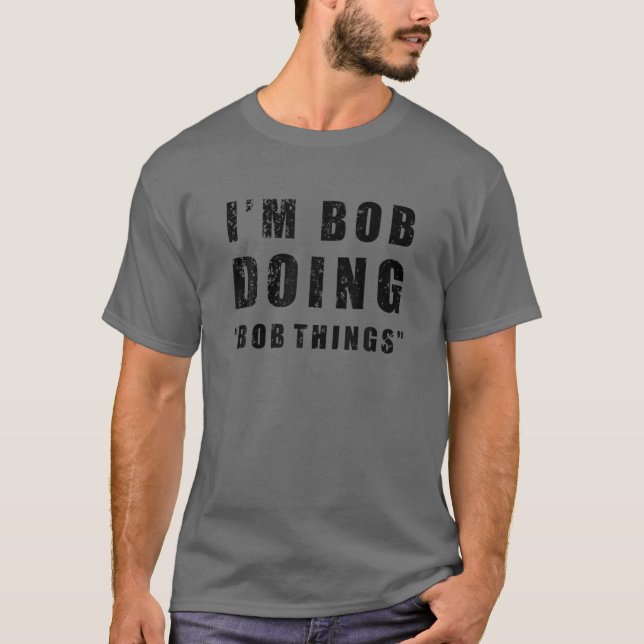 T-shirt I'm Bob Doing "Bob Things" Funny Sarcastic Humor N (Devant)