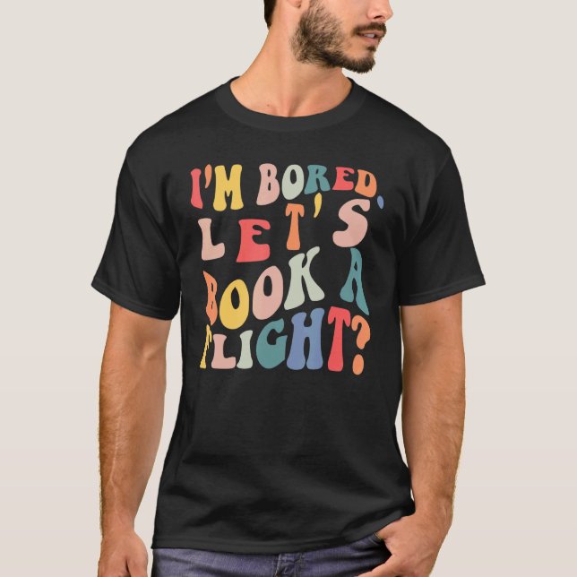 T-shirt I'm Bored Let's Book A Flight trending Quote (Devant)