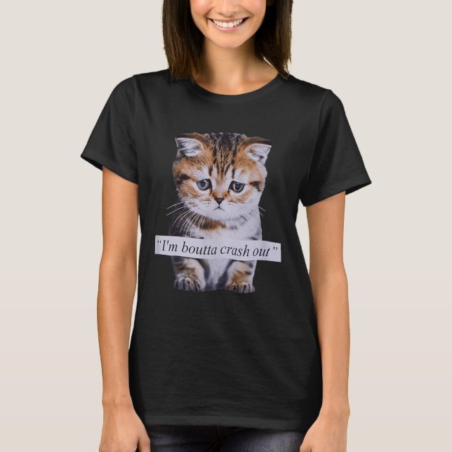 T-shirt I'm Boutta Crash Out Funny Sarcasm Quotes Meme Cat (Devant)