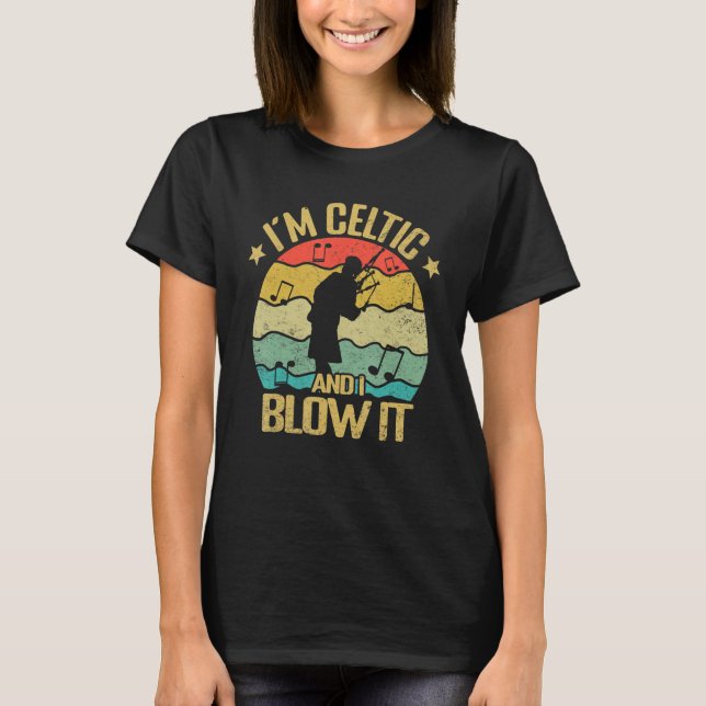 T-shirt Im Celtic and i blow it bagpipe musician bagpiper  (Devant)
