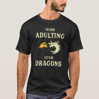 T-shirt I'm Done Adulting lets be Dragons