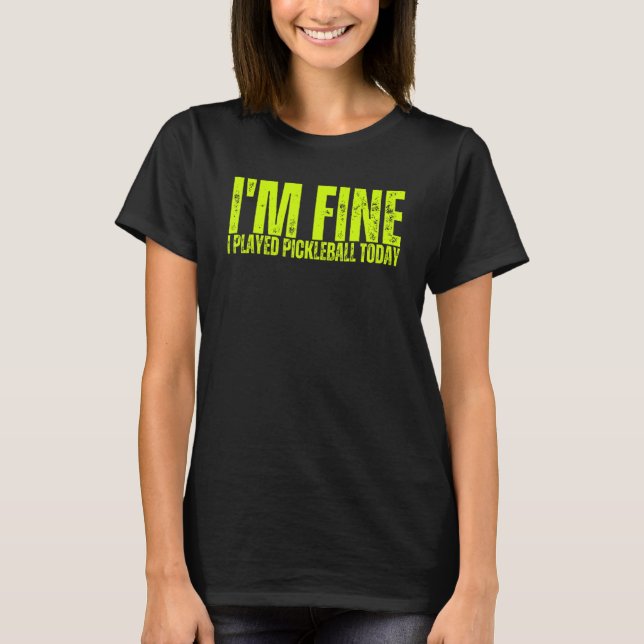 T-shirt I'm Fine I Played Pickleball Today Sports Pickleba (Devant)