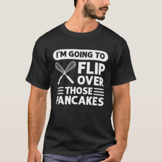 T-shirt I'm Going To Flip Over Those Pancakes Flapjack Pan