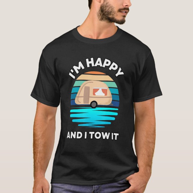 T-shirt I'm Happy and I Tow It   Camper Camping Pun Camp (Devant)