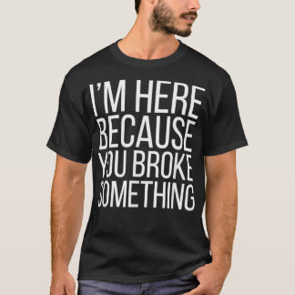 T-shirt I'm Here Because You Broke Something Funny Retro V
