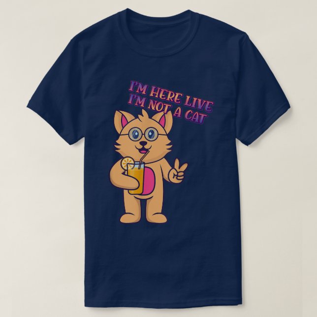 T-shirt I'm Here Live I'm Not A Cat Humor Graphic  (Design devant)