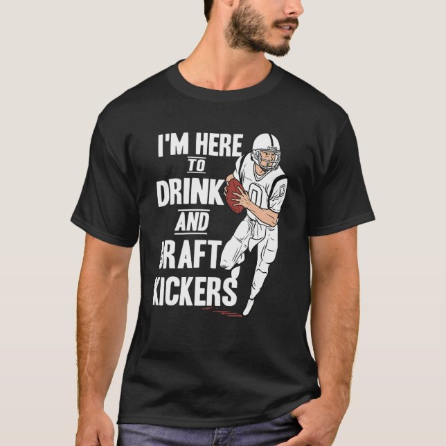 T-shirt I'm Here to Drink and Draft Kickers  Fantasy Footb (Devant)