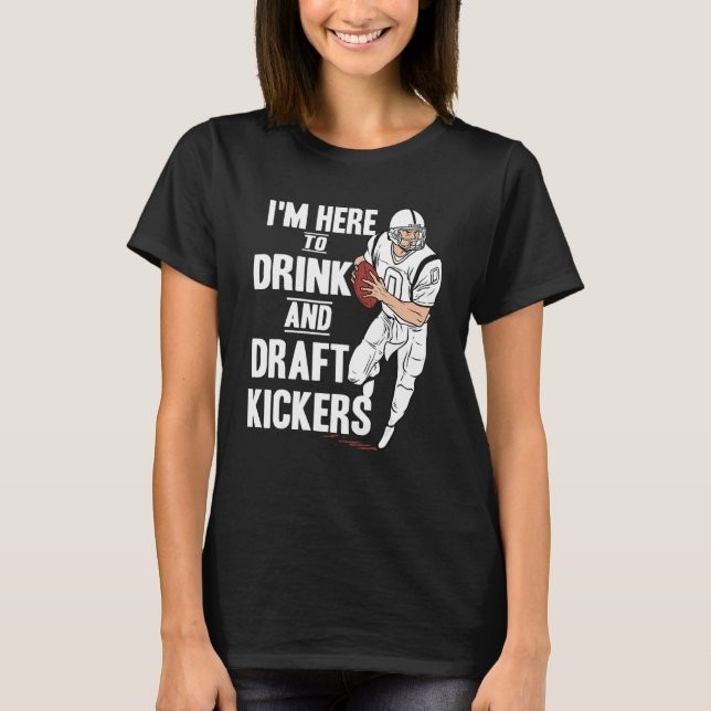 T-shirt I'm Here to Drink and Draft Kickers  Fantasy Footb (Devant)