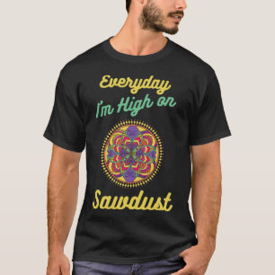 T-shirt Im High on Sawdust Woodworker cuits pirate navire 