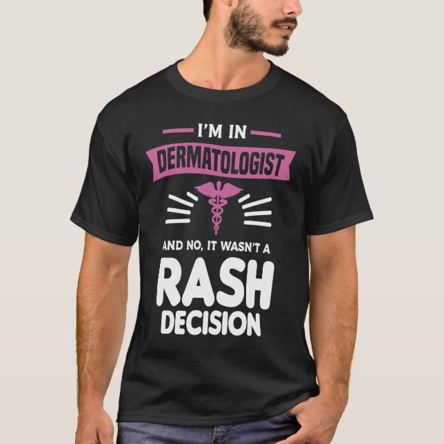 T-shirt I'm In Dermatologist And No It Wasn't A Rash Decis (Devant)