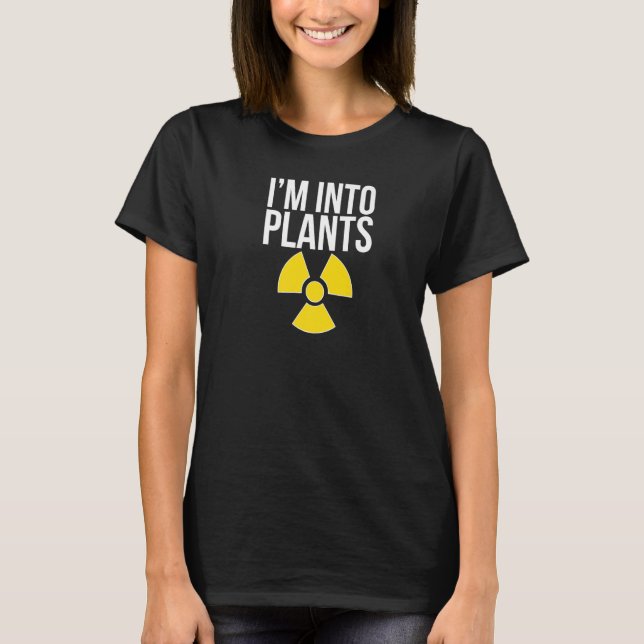 T-shirt I'm Into Plants Nuclear Engineer Nuclear Engineeri (Devant)
