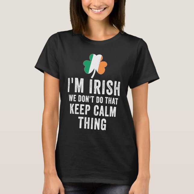 T-shirt i'm irish we don't do that keep calm thing Ireland (Devant)