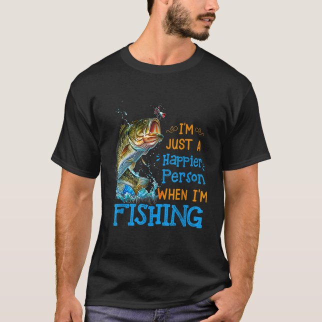 T-shirt I'm Just A Happier Person When I'm Fishing (Devant)