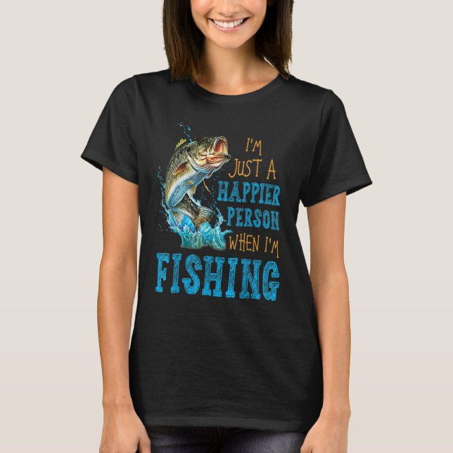 T-shirt I'm Just A Happier Person When I'm Fishing (Devant)