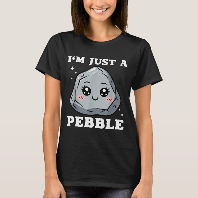 T-shirt I'm Just A Pebble Cute Kawaii Rock Funny Pun  (Devant)