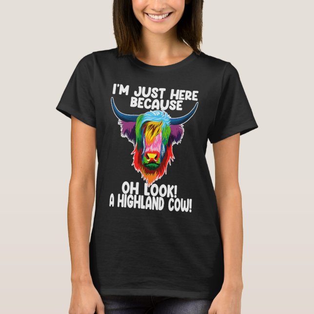 T-shirt I'm just here because oh  a highland cow highland  (Devant)