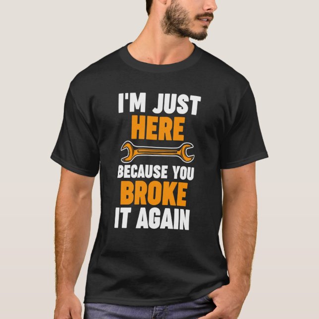 T-shirt I'm just here because you broke it again Mechanic (Devant)