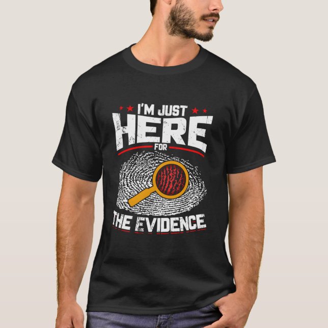 T-shirt I'M Just Here For The Evidence Forensic Science (Devant)