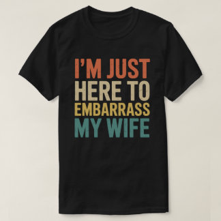 T-shirt I'm Just Here To Embarrass My Wife Funny Husband 