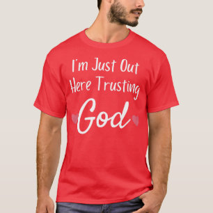 T-shirt Im Just Out Here Trusting God  Christian Faith Quo