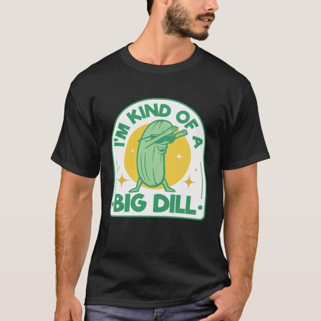 T-shirt I'm Kind Of Big Dill Pickle Pun Dabbing Cucumber H (Devant)
