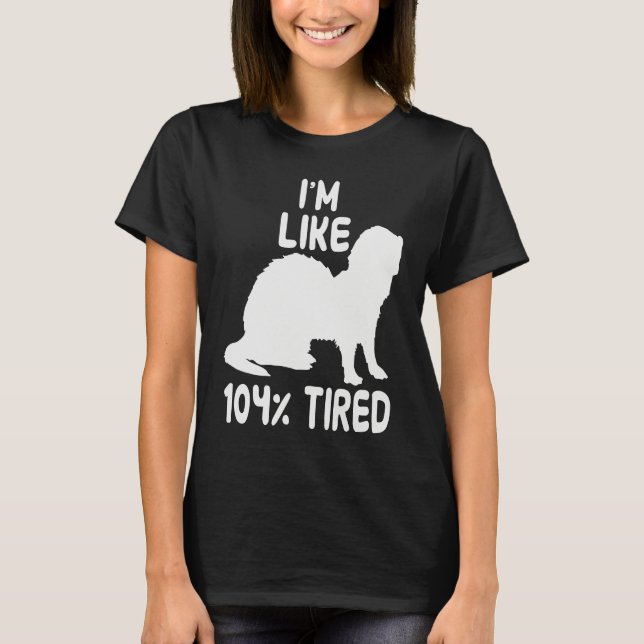 T-shirt I'm like 104 tired ferret (Devant)
