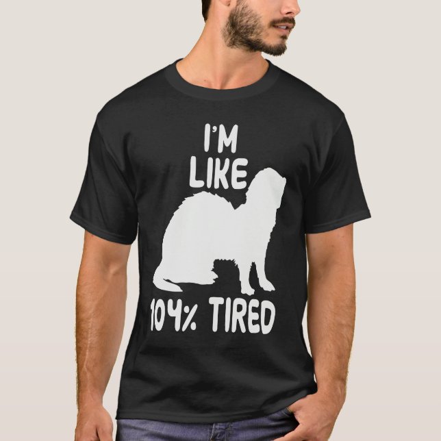 T-shirt I'm like 104 tired ferret (Devant)