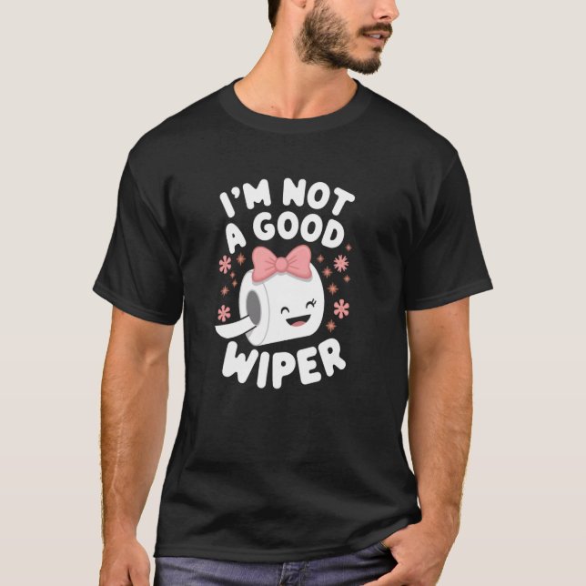 T-shirt Im Not a Good Wiper Joke Men Women Embarrassing (Devant)
