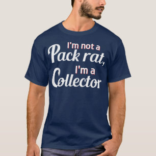 T-shirt Im Not A Pack Rat Im A Collector Funny Graphic 