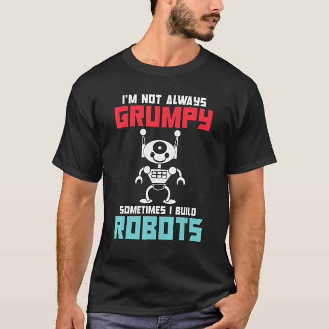 T-shirt Im not always grumpy sometimes i build Robots (Devant)