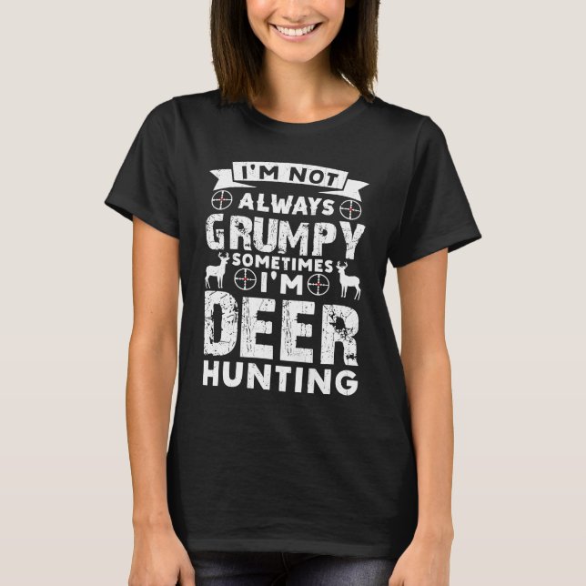 T-shirt Im Not Always Grumpy Sometimes Im Deer Hunting For (Devant)