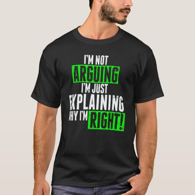 T-shirt I'm Not Arguing I'm Just Explaining Why I'm Right  (Devant)