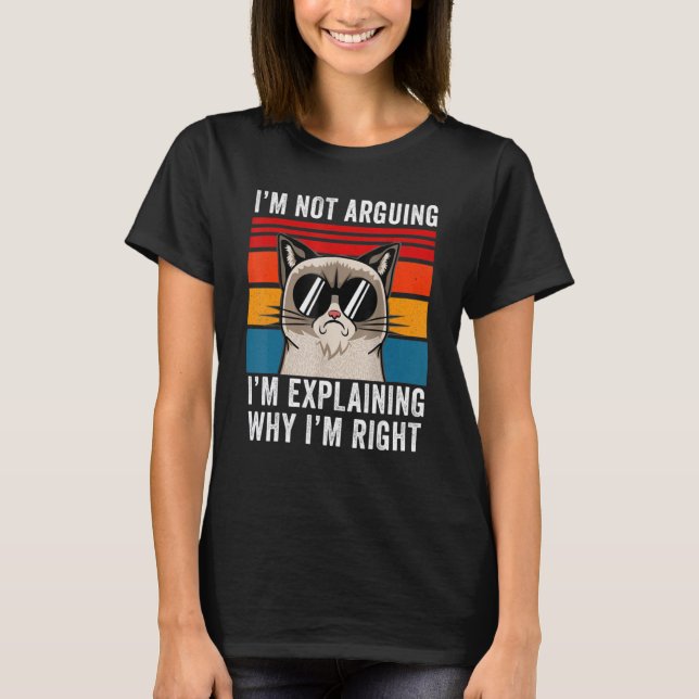 T-shirt I'm Not Arguing I'm Just Explaining Why I'm Right  (Devant)